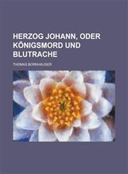 Herzog Johann, Oder Konigsmord Und Blutrache,1234876655,9781234876654