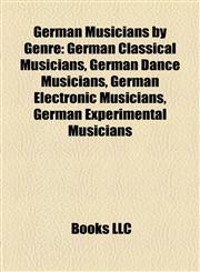 German Musicians by Genre German Classical Musicians, German Dance Musicians, German Electronic Musicians, German Experimental Musicians,1157842186,9781157842187