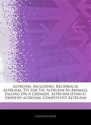 Articles On Altruism, including Reciprocal Altruism, Tit For Tat, Altruism In Animals, Falling On A Grenade, Altruism (ethics), Empathy-altruism, Competitive Altruism,1243058668,9781243058669