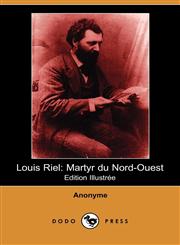 Louis Riel Martyr Du Nord-Ouest (Edition Illustree) (Dodo Press),1406531200,9781406531206