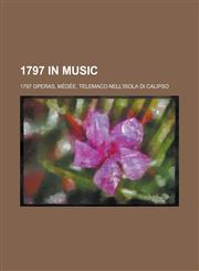 1797 in Music 1797 Operas, Medee, Telemaco Nell'isola Di Calipso,1158673612,9781158673612