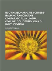 Nuovo Dizionario Piemontese-Italiano Ragionato E Comparato Alla Lingua Comune, Coll' Etimologia Di Molti Idiotismi,1234636387,9781234636388