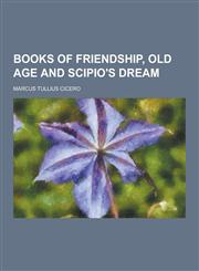 Books of Friendship, Old Age and Scipio's Dream,1230733698,9781230733692