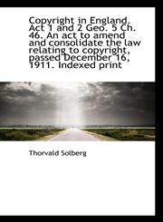 Copyright in England. Act 1 and 2 Geo. 5 Ch. 46. An act to amend and consolidate the law relating to,1117150658,9781117150659