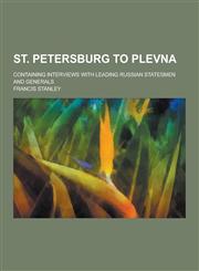 St. Petersburg to Plevna; Containing Interviews with Leading Russian Statesmen and Generals,1230272976,9781230272979