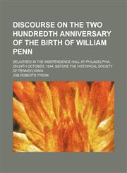 Discourse on the two hundredth anniversary of the birth of William Penn; delivered in the Independence Hall at Philadelphia, on 24th October, 1844, before the Historical Society of Pennsylvania,1151658472,9781151658470