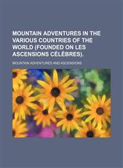 Mountain adventures in the various countries of the world (founded on Les ascensions célèbres).,115027400X,9781150274008