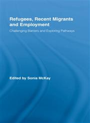 Refugees, Recent Migrants and Employment Challenging Barriers and Exploring Pathways,0415988772,9780415988773