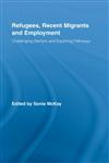 Refugees, Recent Migrants and Employment Challenging Barriers and Exploring Pathways,0415988772,9780415988773