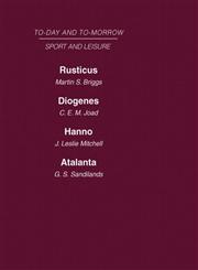 Today and Tomorrow, Vol. 25 Sport and Leisure Rusticus or the Future of the Countryside Diogenes or the Future of Leisure Hanno, or the Future of Exploration Atalanta or the Future of Sport,0415464226,9780415464222