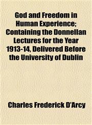 God and Freedom in Human Experience; Containing the Donnellan Lectures for the Year 1913-14, Delivered Before the University of Dublin,1152268686,9781152268685