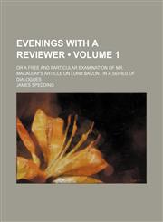 Evenings With a Reviewer (Volume 1); Or a Free and Particular Examination of Mr. Macaulay's Article on Lord Bacon in a Series of Dialogues,1459071336,9781459071339