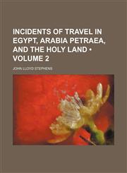 Incidents of Travel in Egypt, Arabia Petraea, and the Holy Land (Volume 2),1154052249,9781154052244
