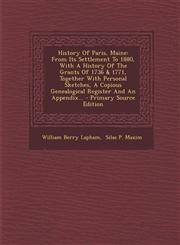 History Of Paris, Maine From Its Settlement To 1880, With A History Of The Grants Of 1736 & 1771, Together With Personal Sketches, A Copious Genealogical Register And An Appendix... - Primary Source Edition,1294917293,9781294917298