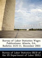 Bureau of Labor Statistics Wages Publications Atlanta, GA, Bulletin 3125-11, December 2003,1249337003,9781249337003