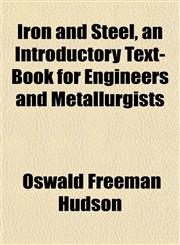 Iron and Steel, an Introductory Text-Book for Engineers and Metallurgists,1152549693,9781152549692