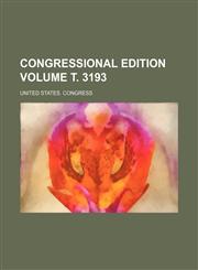 Congressional edition Volume т. 3193,1231515945,9781231515945