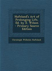 Hufeland's Art of Prolonging Life, Ed. by E. Wilson - Primary Source Edition,1293683914,9781293683910
