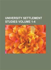 University Settlement Studies Volume 1-4,1236847105,9781236847102