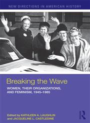 Breaking the Wave Women, Their Organizations and Feminism, 1945–1985,0415874009,9780415874007
