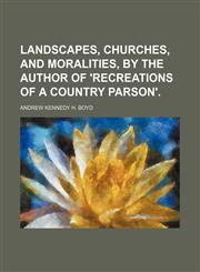 Landscapes, churches, and moralities, by the author of 'Recreations of a country parson'.,1150354631,9781150354632