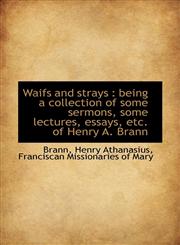 Waifs and strays being a collection of some sermons, some lectures, essays, etc. of Henry A. Brann,1113494514,9781113494511