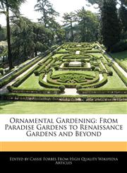 Ornamental Gardening From Paradise Gardens to Renaissance Gardens and Beyond,1241730490,9781241730499