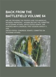 Back from the Battlefield; Are We Providing the Proper Care for America's Wounded Warriors? Hearing Before the Committee on Veterans' Affairs, United,115509283X,9781155092836
