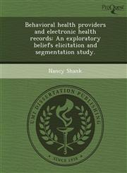 Behavioral health providers and electronic health records An exploratory beliefs elicitation and segmentation study.,1248953118,9781248953112