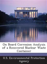 On Board Corrosion Analysis of a Recovered Nuclear Waste Container,1289213216,9781289213213