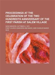 Proceedings at the celebration of the two hundredth anniversary of the first parish at Salem Village; now Danvers, October 8, 1872,1150696109,9781150696107