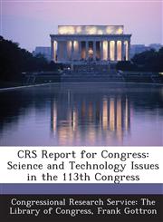 CRS Report for Congress Science and Technology Issues in the 113th Congress,1294271644,9781294271642