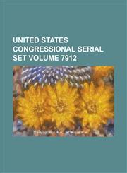 United States Congressional Serial Set Volume 7912,1234059304,9781234059309