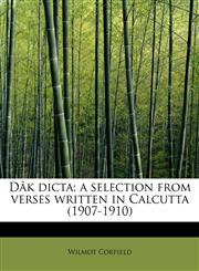 Dâk dicta; a selection from verses written in Calcutta (1907-1910),1241300135,9781241300135