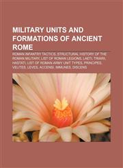 Military units and formations of ancient Rome Roman infantry tactics, Structural history of the Roman military, List of Roman legions, Laeti,1156536324,9781156536322