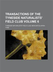 Transactions of the Tyneside Naturalists' Field Club Volume 6,1153187701,9781153187701