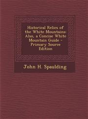 Historical Relics of the White Mountains Also, a Concise White Mountain Guide - Primary Source Edition,1294532944,9781294532941