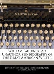 William Faulkner An Unauthorized Biography of the Great American Writer,1241146438,9781241146436