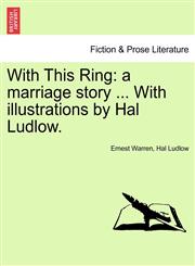 With This Ring a marriage story ... With illustrations by Hal Ludlow.,1241240280,9781241240288