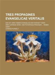Tres propagines evangelicae veritalis; Das ist Drey Reben evangelischer Warheit oder drey-jährige Sonn- und Feyertags-Predigen ... Reben oder ...,1130044734,9781130044737
