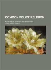 Common folks' religion; a volume of sermons and addresses,1151173622,9781151173621