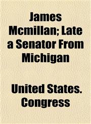 James Mcmillan; Late a Senator From Michigan,1154751112,9781154751116