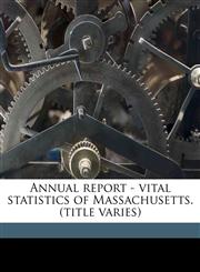 Annual report - vital statistics of Massachusetts. (title varies),1149274522,9781149274521