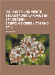 Die Dritte Und Vierte Belagerung Landaus Im Spanischen Erbfolgekrieg (1704 Und 1713),1153434695,9781153434690