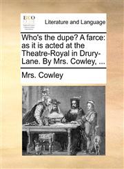 Who's the dupe? A farce as it is acted at the Theatre-Royal in Drury-Lane. By Mrs. Cowley, ...,1140811649,9781140811640
