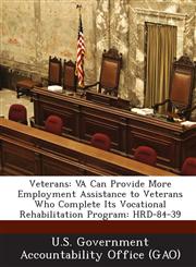 Veterans Va Can Provide More Employment Assistance to Veterans Who Complete Its Vocational Rehabilitation Program: Hrd-84-39,1287242383,9781287242383