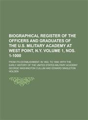 Biographical register of the officers and graduates of the U.S. military academy at West Point, N.Y; from its establishment, in 1802, to 1890; with the early history of the United States military academy Volume 1, nos. 1-1000,1234530937,9781234530938