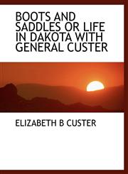 BOOTS AND SADDLES OR LIFE IN DAKOTA WITH GENERAL CUSTER,1140194461,9781140194460