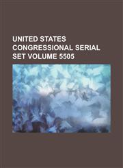 United States Congressional Serial Set Volume 5505,123405342X,9781234053420