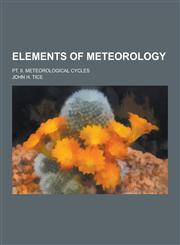 Elements of Meteorology; PT. II. Meteorological Cycles,1230261265,9781230261263
